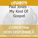 Paul Jones - My Kind Of Gospel cd musicale di Paul Jones