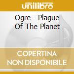 Ogre - Plague Of The Planet cd