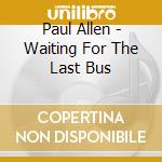 Paul Allen - Waiting For The Last Bus cd
