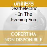 Deathelectric - In The Evening Sun cd