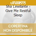Sha Lewilante - Give Me Restful Sleep cd