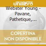 Webster Young - Pavane, Pathetique, And Other Piano Music By Webster Young cd musicale di Webster Young