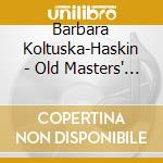Barbara Koltuska-Haskin - Old Masters' Love Songs cd musicale di Barbara Koltuska