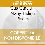 Gus Garcia - Many Hiding Places cd musicale di Gus Garcia