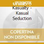Kasualty - Kasual Seduction cd
