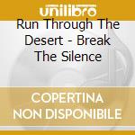 Run Through The Desert - Break The Silence cd