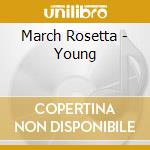 March Rosetta - Young cd