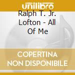 Ralph T. Jr. Lofton - All Of Me cd