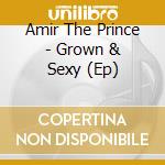 Amir The Prince - Grown & Sexy (Ep) cd