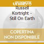 Russell Kortright - Still On Earth cd musicale di Russell Kortright