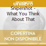 Snipershot - What You Think About That cd
