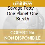 Savage Patty - One Planet One Breath cd
