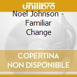 Noel Johnson - Familiar Change cd