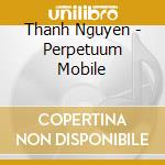 Thanh Nguyen - Perpetuum Mobile cd