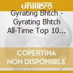 Gyrating Bhtch - Gyrating Bhtch All-Time Top 10 For Now cd