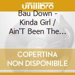 Bau Down - Kinda Girl / Ain'T Been The Same cd