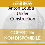 Anton Leuba - Under Construction cd
