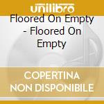 Floored On Empty - Floored On Empty cd