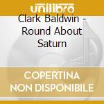 Clark Baldwin - Round About Saturn cd