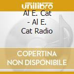 Al E. Cat - Al E. Cat Radio cd
