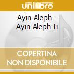 Ayin Aleph - Ayin Aleph Ii cd musicale di Ayin Aleph