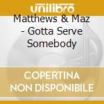 Matthews & Maz - Gotta Serve Somebody cd