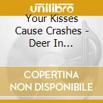 Your Kisses Cause Crashes - Deer In Headlights cd
