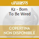 Kz - Born To Be Wired cd