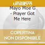 Mayo Moe G - Prayer Got Me Here cd