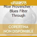 Moe Provencher - Blues Filter Through cd musicale di Moe Provencher
