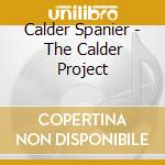 Calder Spanier - The Calder Project cd musicale di Calder Spanier