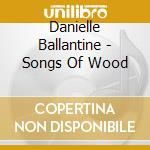 Danielle Ballantine - Songs Of Wood cd