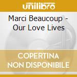 Marci Beaucoup - Our Love Lives cd