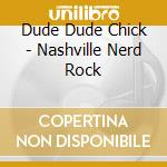 Dude Dude Chick - Nashville Nerd Rock cd