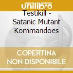 Testikill - Satanic Mutant Kommandoes cd