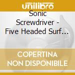 Sonic Screwdriver - Five Headed Surf Monster cd