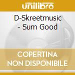 D-Skreetmusic - Sum Good cd