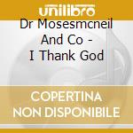 Dr Mosesmcneil And Co - I Thank God cd musicale di Dr Mosesmcneil And Co