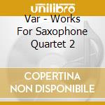 Var - Works For Saxophone Quartet 2 cd