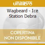Wagbeard - Ice Station Debra cd