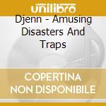 Djenn - Amusing Disasters And Traps cd
