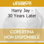 Harry Jay - 30 Years Later cd