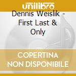 Dennis Weislik - First Last & Only cd