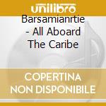 Barsamianrtie - All Aboard The Caribe cd