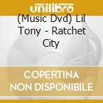 (Music Dvd) Lil Tony - Ratchet City cd