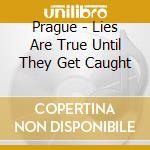 Prague - Lies Are True Until They Get Caught cd