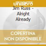 Jim Russ - Alright Already cd
