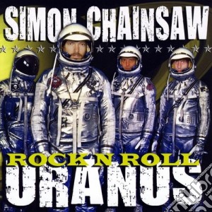 Simon Chainsaw - Rock 'N' Roll Uranus cd musicale di Simon Chainsaw