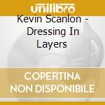 Kevin Scanlon - Dressing In Layers cd musicale di Kevin Scanlon