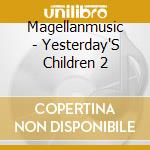 Magellanmusic - Yesterday'S Children 2 cd musicale di Magellanmusic